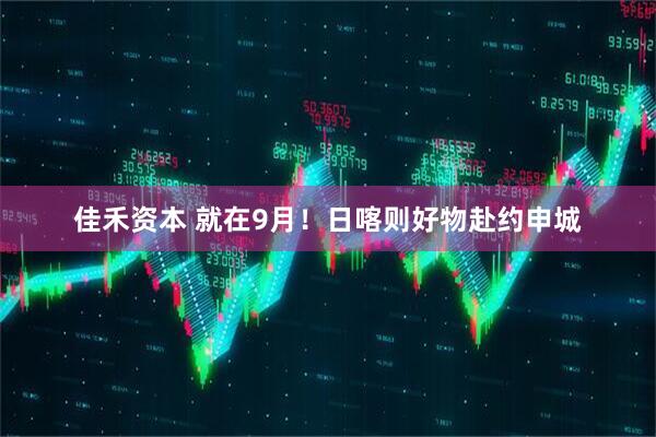 佳禾资本 就在9月！日喀则好物赴约申城