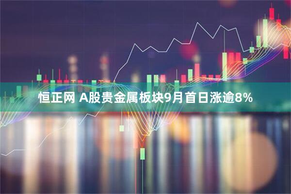 恒正网 A股贵金属板块9月首日涨逾8%