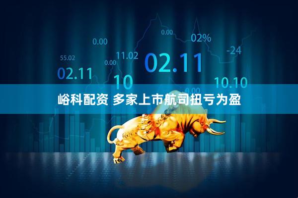 峪科配资 多家上市航司扭亏为盈